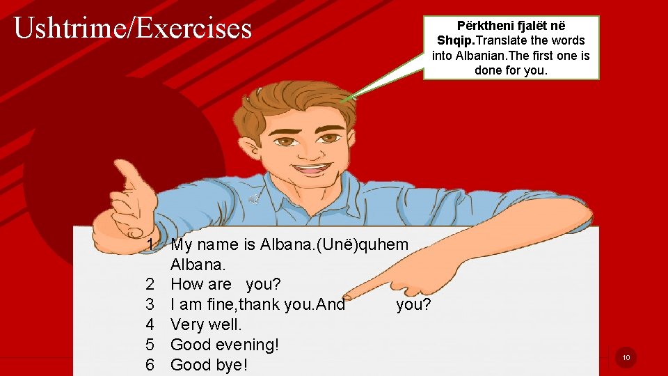 Ushtrime/Exercises Përktheni fjalët në Shqip. Translate the words into Albanian. The first one is