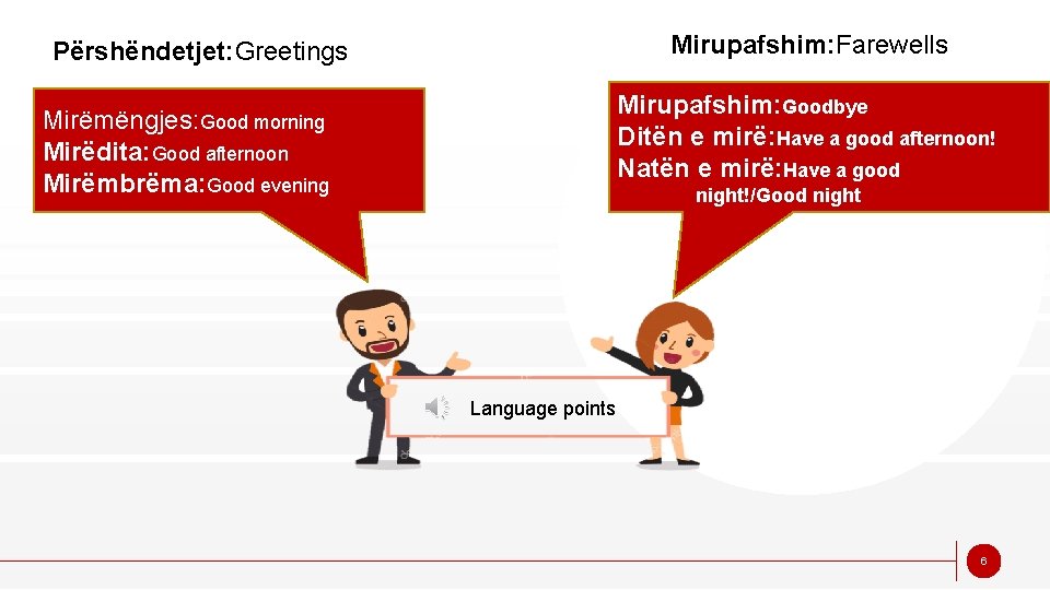 Mirupafshim: Farewells Përshëndetjet: Greetings Mirupafshim: Goodbye Ditën e mirë: Have a good afternoon! Natën