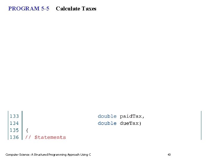 PROGRAM 5 -5 Calculate Taxes Computer Science: A Structured Programming Approach Using C 43