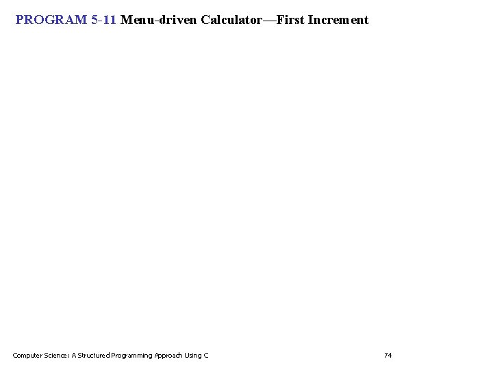 PROGRAM 5 -11 Menu-driven Calculator—First Increment Computer Science: A Structured Programming Approach Using C