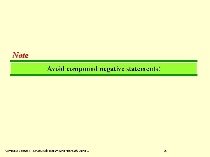 Note Avoid compound negative statements! Computer Science: A Structured Programming Approach Using C 96
