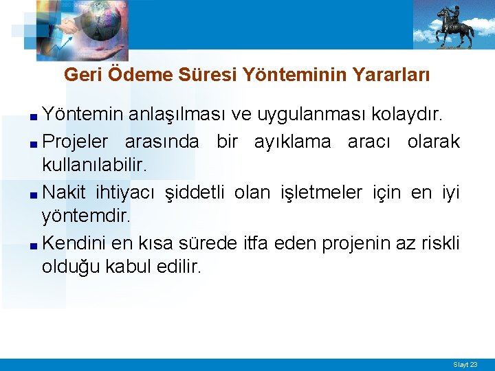 Geri Ödeme Süresi Yönteminin Yararları Yöntemin anlaşılması ve uygulanması kolaydır. ■ Projeler arasında bir