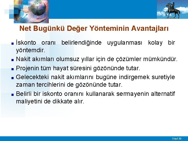 Net Bugünkü Değer Yönteminin Avantajları ■ ■ ■ İskonto oranı belirlendiğinde uygulanması kolay bir