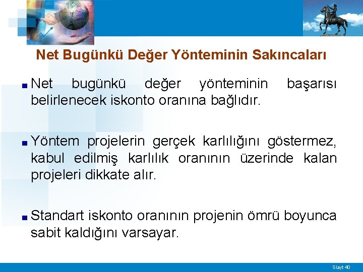 Net Bugünkü Değer Yönteminin Sakıncaları ■ Net bugünkü değer yönteminin belirlenecek iskonto oranına bağlıdır.