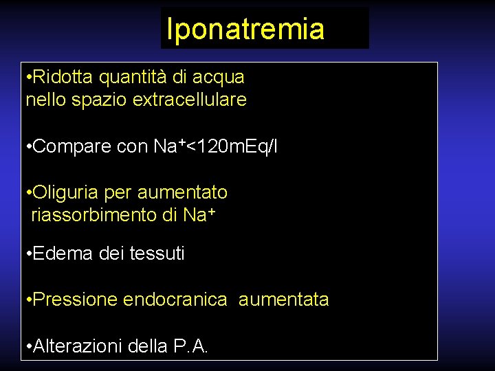 Iponatremia • Ridotta quantità di acqua nello spazio extracellulare • Compare con Na+<120 m.