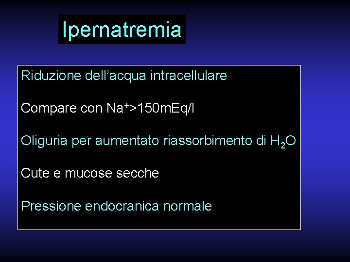 Ipernatremia Riduzione dell’acqua intracellulare Compare con Na+>150 m. Eq/l Oliguria per aumentato riassorbimento di