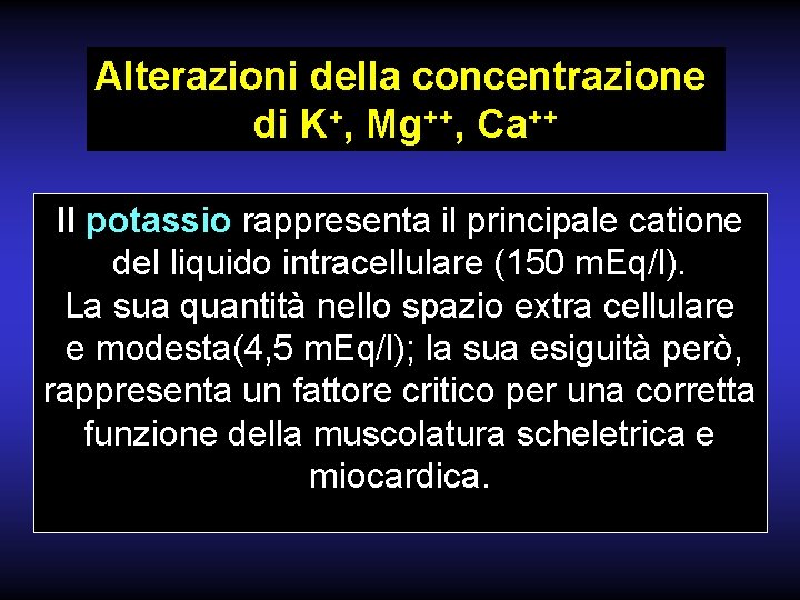 Alterazioni della concentrazione di K+, Mg++, Ca++ Il potassio rappresenta il principale catione del