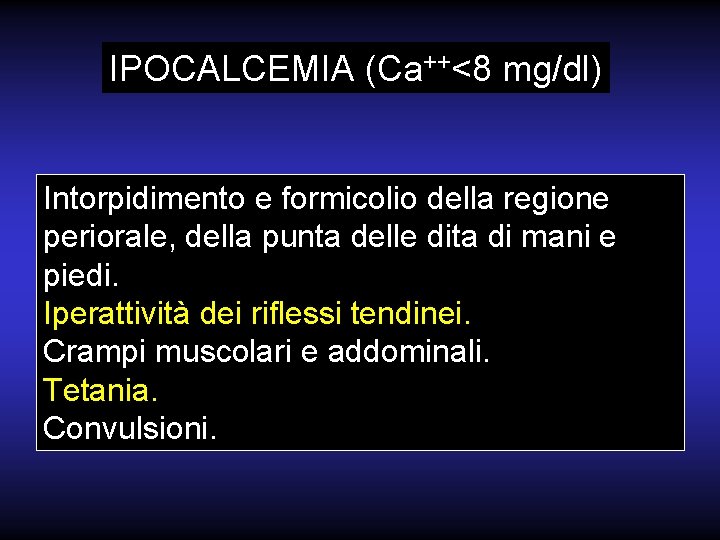 IPOCALCEMIA (Ca++<8 mg/dl) Intorpidimento e formicolio della regione periorale, della punta delle dita di