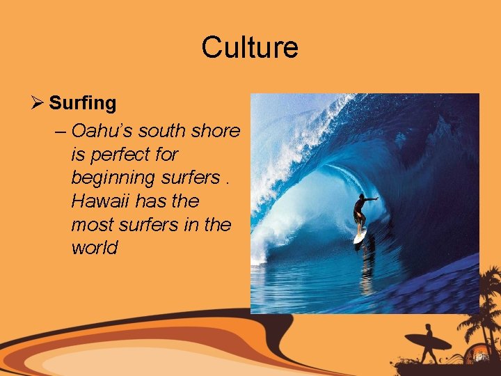 Culture Ø Surfing – Oahu’s south shore is perfect for beginning surfers. Hawaii has