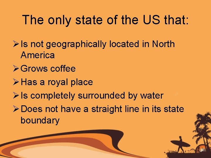 The only state of the US that: Ø Is not geographically located in North