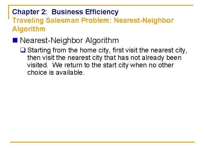 Chapter 2: Business Efficiency Traveling Salesman Problem: Nearest-Neighbor Algorithm n Nearest-Neighbor Algorithm q Starting