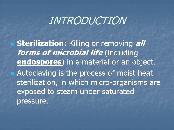 INTRODUCTION n n Sterilization: Killing or removing all forms of microbial life (including endospores)