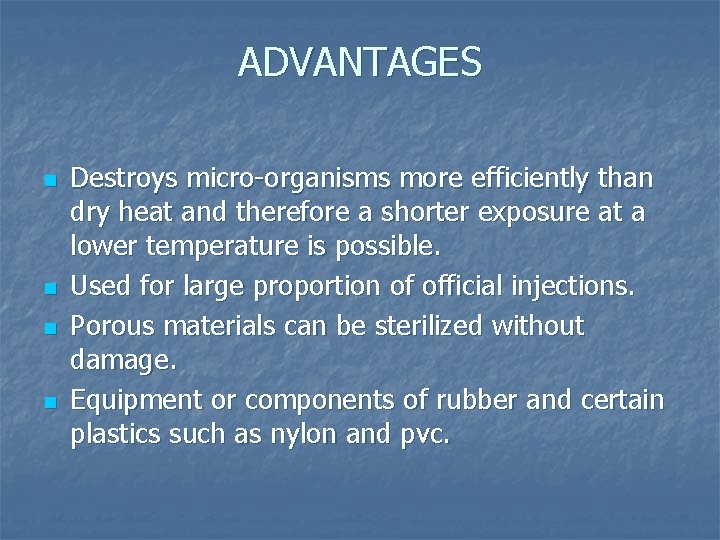 ADVANTAGES n n Destroys micro-organisms more efficiently than dry heat and therefore a shorter