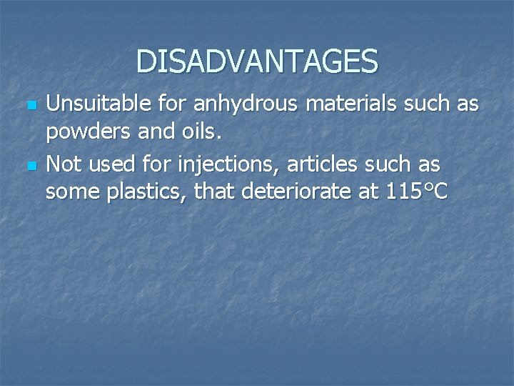 DISADVANTAGES n n Unsuitable for anhydrous materials such as powders and oils. Not used