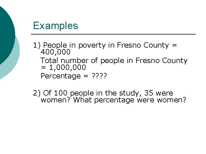 Examples 1) People in poverty in Fresno County = 400, 000 Total number of