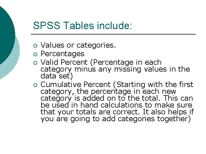 SPSS Tables include: ¡ ¡ Values or categories. Percentages Valid Percent (Percentage in each