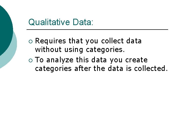 Qualitative Data: Requires that you collect data without using categories. ¡ To analyze this