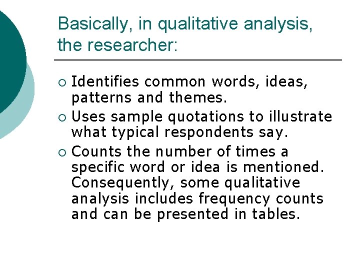 Basically, in qualitative analysis, the researcher: Identifies common words, ideas, patterns and themes. ¡