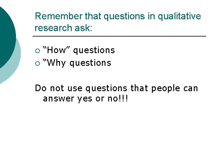 Remember that questions in qualitative research ask: “How” questions ¡ “Why questions ¡ Do