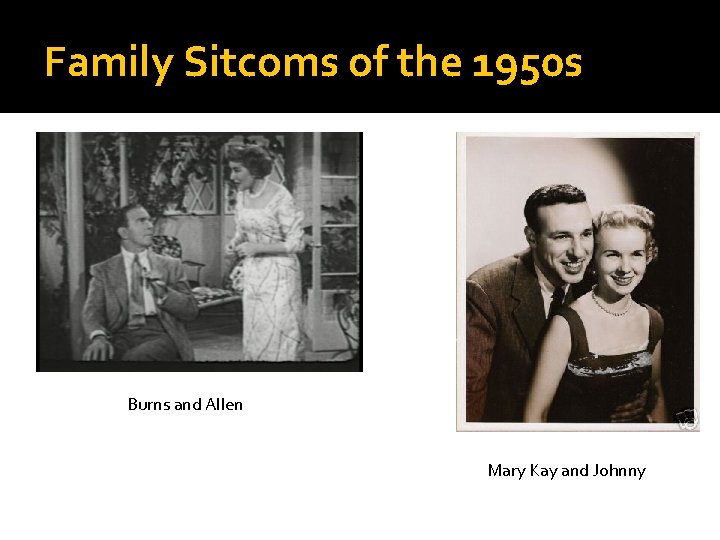 Family Sitcoms of the 1950 s Burns and Allen Mary Kay and Johnny 