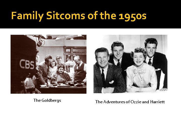 Family Sitcoms of the 1950 s The Goldbergs The Adventures of Ozzie and Harriett