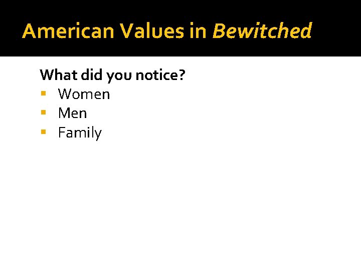 American Values in Bewitched What did you notice? Women Men Family 