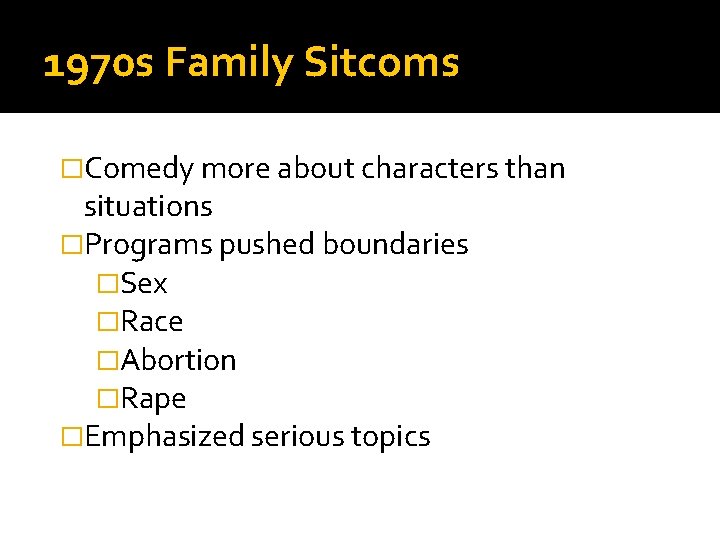 1970 s Family Sitcoms �Comedy more about characters than situations �Programs pushed boundaries �Sex