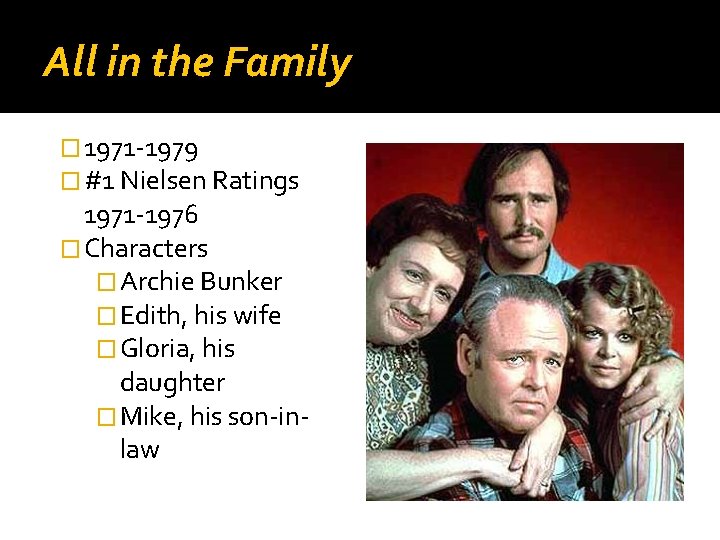All in the Family � 1971 -1979 � #1 Nielsen Ratings 1971 -1976 �
