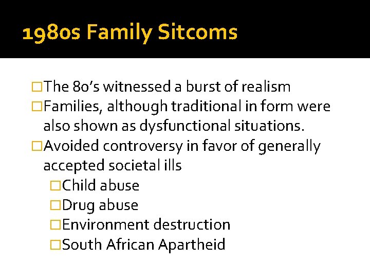 1980 s Family Sitcoms �The 80’s witnessed a burst of realism �Families, although traditional