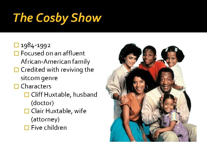 The Cosby Show � 1984 -1992 � Focused on an affluent African-American family �