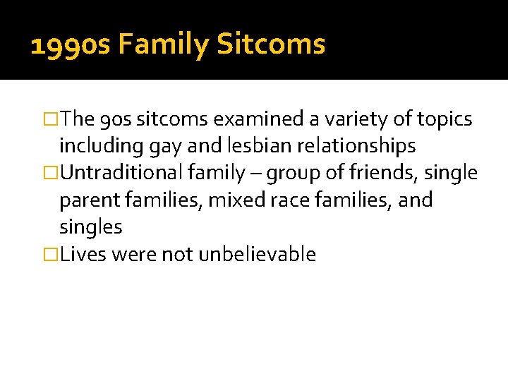 1990 s Family Sitcoms �The 90 s sitcoms examined a variety of topics including