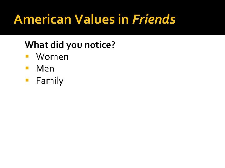 American Values in Friends What did you notice? Women Men Family 
