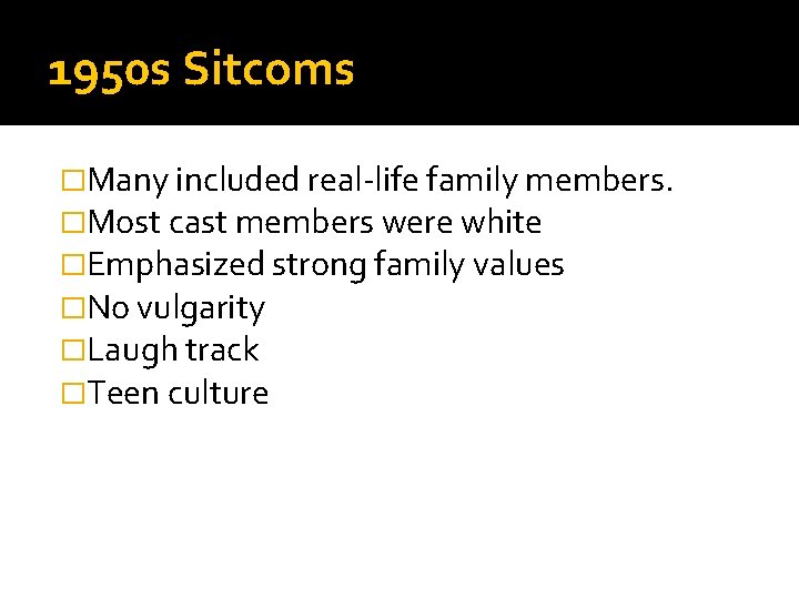1950 s Sitcoms �Many included real-life family members. �Most cast members were white �Emphasized