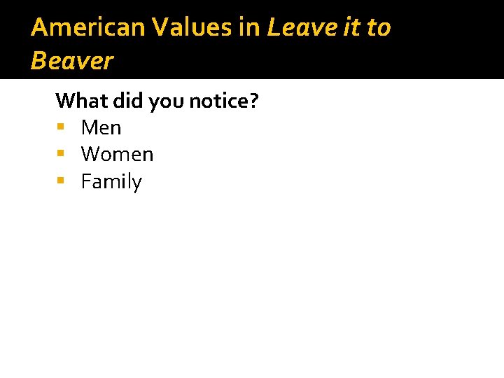 American Values in Leave it to Beaver What did you notice? Men Women Family