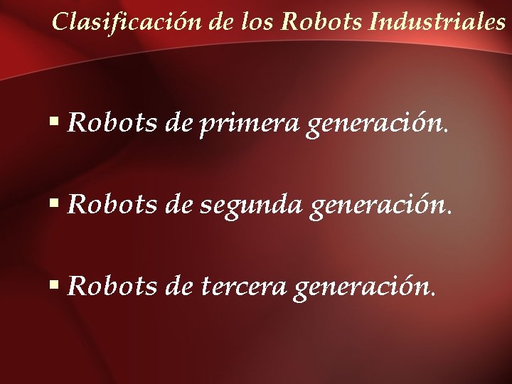 Clasificación de los Robots Industriales § Robots de primera generación. § Robots de segunda