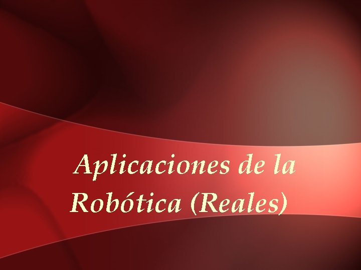 Aplicaciones de la Robótica (Reales) 