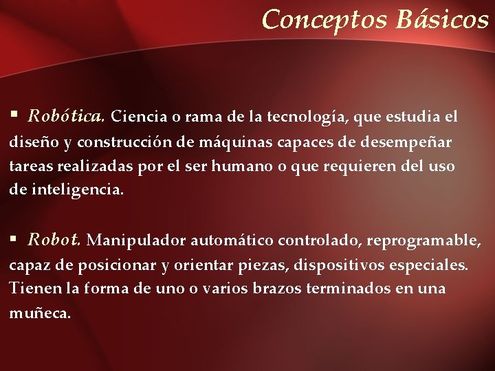 Conceptos Básicos § Robótica. Ciencia o rama de la tecnología, que estudia el diseño