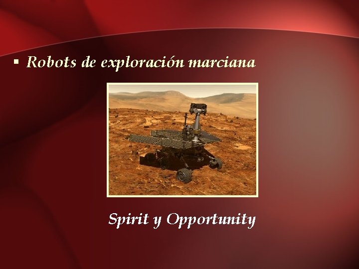 § Robots de exploración marciana Spirit y Opportunity 