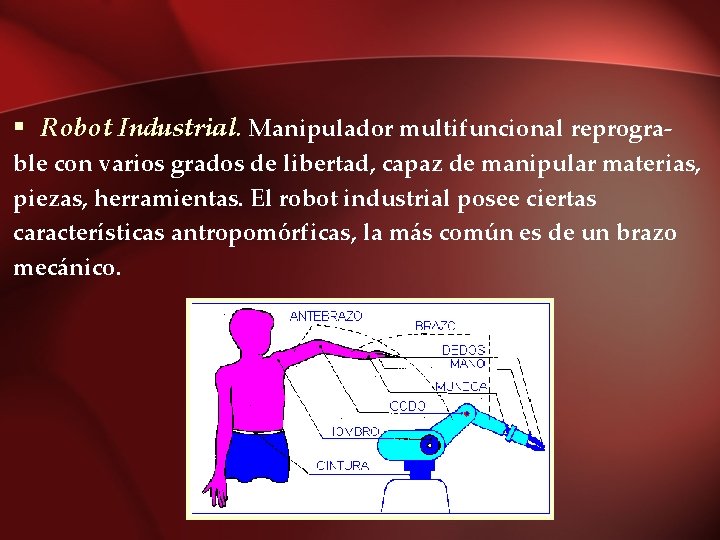 § Robot Industrial. Manipulador multifuncional reprograble con varios grados de libertad, capaz de manipular