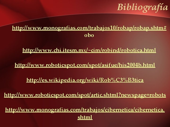 Bibliografía http: //www. monografias. com/trabajos 10/robap. shtm# obo http: //www. chi. itesm. mx/~cim/robind/robotica. html