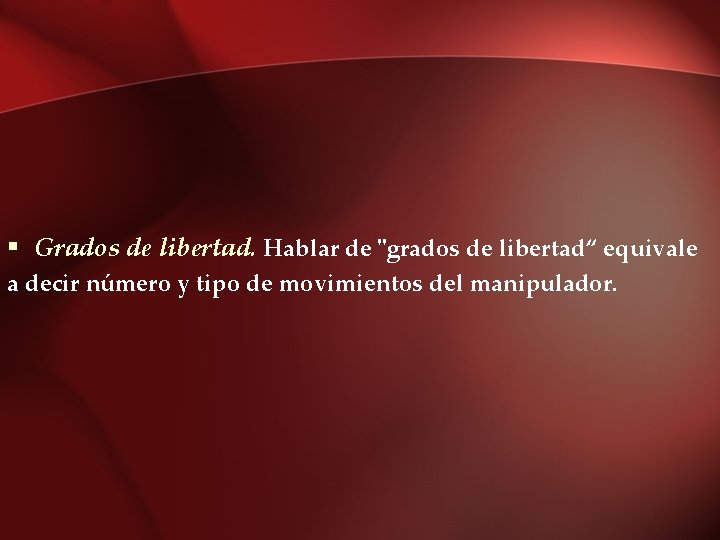 § Grados de libertad. Hablar de "grados de libertad“ equivale a decir número y