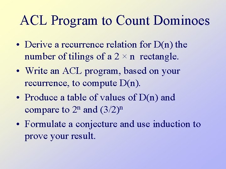 ACL Program to Count Dominoes • Derive a recurrence relation for D(n) the number