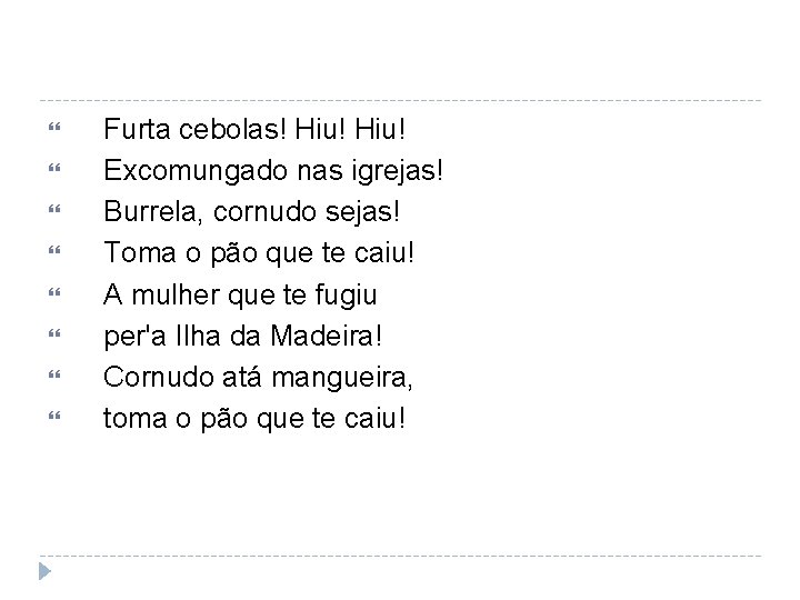  Furta cebolas! Hiu! Excomungado nas igrejas! Burrela, cornudo sejas! Toma o pão que