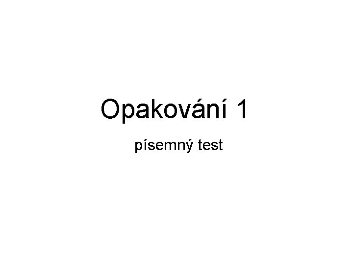 Opakování 1 písemný test 