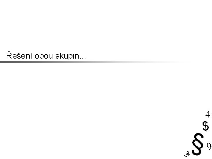 Řešení obou skupin… 4 $ § 9 € 