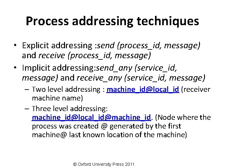 Process addressing techniques • Explicit addressing : send (process_id, message) and receive (process_id, message)