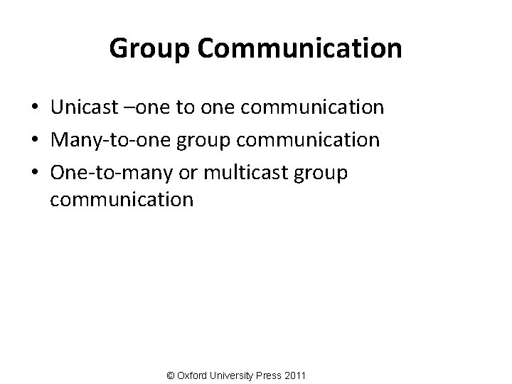 Group Communication • Unicast –one to one communication • Many-to-one group communication • One-to-many