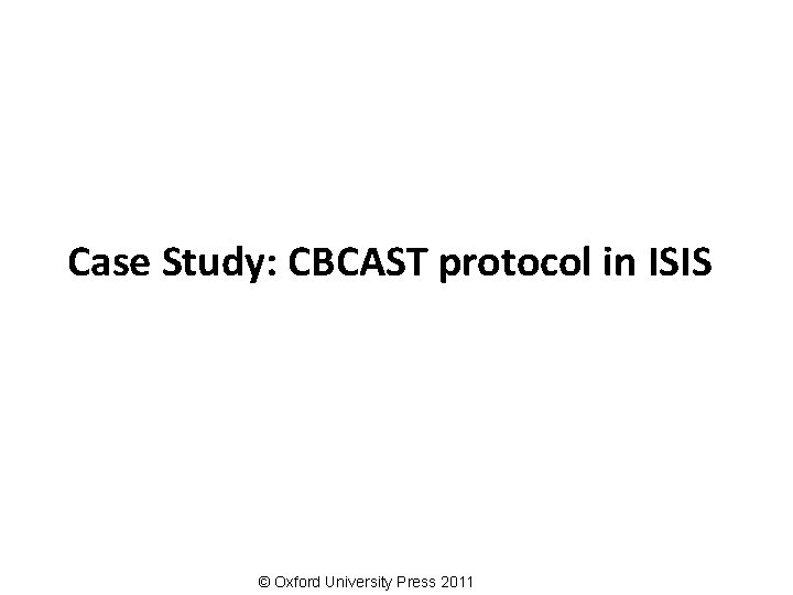 Case Study: CBCAST protocol in ISIS © Oxford University Press 2011 