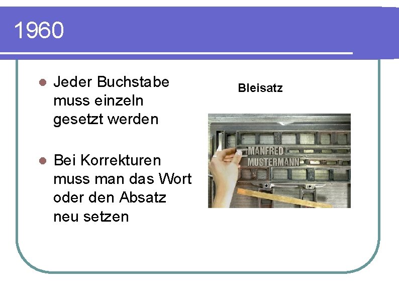 1960 l Jeder Buchstabe muss einzeln gesetzt werden l Bei Korrekturen muss man das