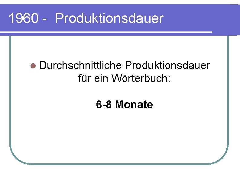 1960 - Produktionsdauer l Durchschnittliche Produktionsdauer für ein Wörterbuch: 6 -8 Monate 